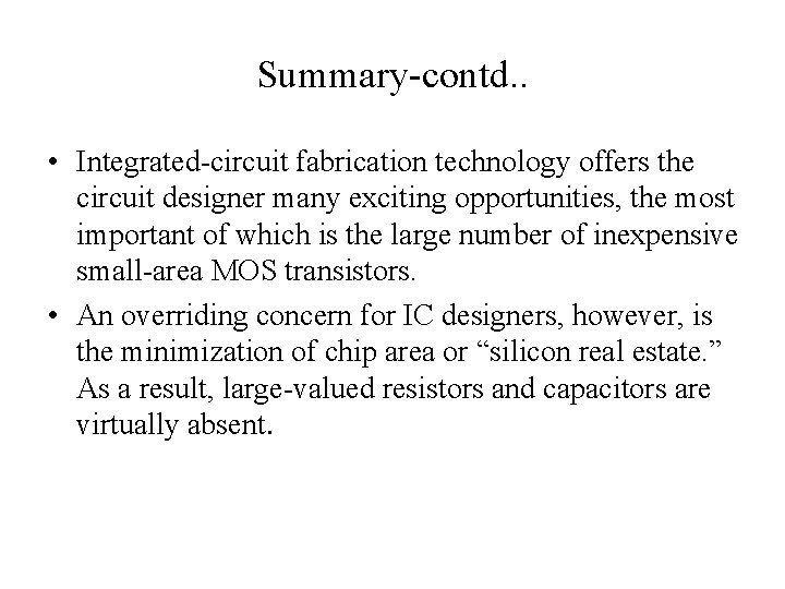 Summary-contd. . • Integrated-circuit fabrication technology offers the circuit designer many exciting opportunities, the