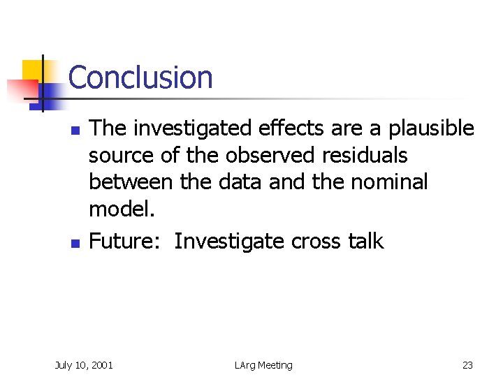 Conclusion n n The investigated effects are a plausible source of the observed residuals