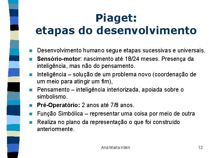Piaget: etapas do desenvolvimento n n n n Desenvolvimento humano segue etapas sucessivas e