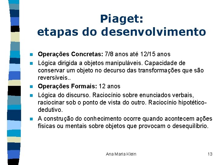 Piaget: etapas do desenvolvimento n n n Operações Concretas: 7/8 anos até 12/15 anos