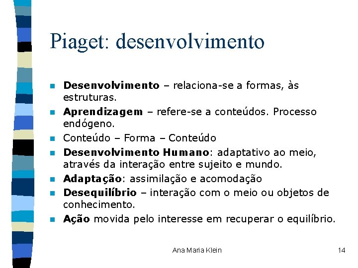 Piaget: desenvolvimento n n n n Desenvolvimento – relaciona-se a formas, às estruturas. Aprendizagem