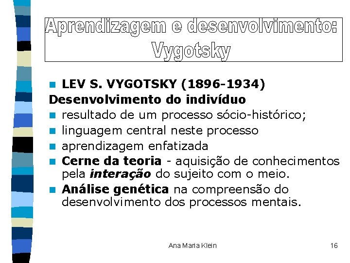LEV S. VYGOTSKY (1896 -1934) Desenvolvimento do indivíduo n resultado de um processo sócio-histórico;