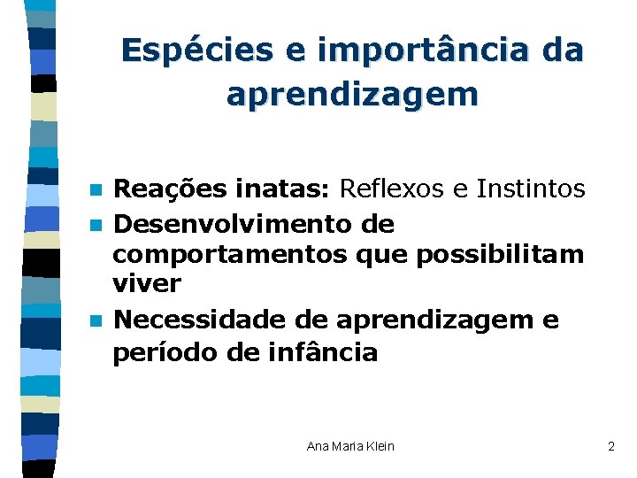 Espécies e importância da aprendizagem Reações inatas: Reflexos e Instintos n Desenvolvimento de comportamentos