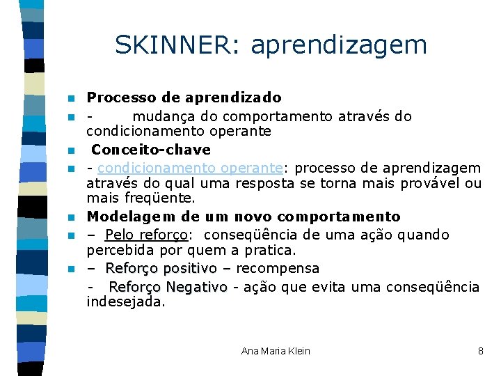 SKINNER: aprendizagem Processo de aprendizado n - mudança do comportamento através do condicionamento operante