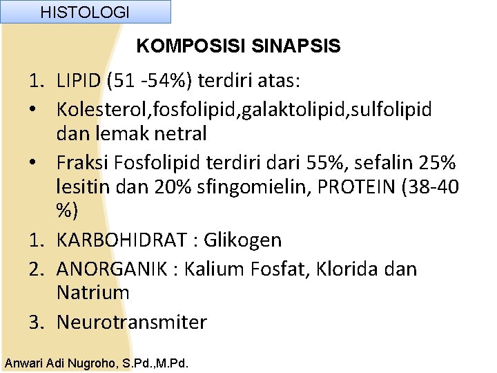 HISTOLOGI KOMPOSISI SINAPSIS 1. LIPID (51 -54%) terdiri atas: • Kolesterol, fosfolipid, galaktolipid, sulfolipid HISTOLOGI KOMPOSISI SINAPSIS 1. LIPID (51 -54%) terdiri atas: • Kolesterol, fosfolipid, galaktolipid, sulfolipid