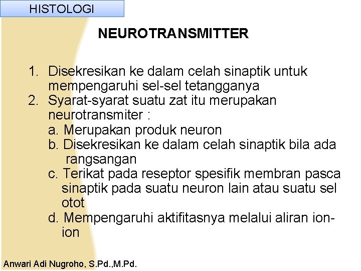 HISTOLOGI NEUROTRANSMITTER 1. Disekresikan ke dalam celah sinaptik untuk mempengaruhi sel-sel tetangganya 2. Syarat-syarat HISTOLOGI NEUROTRANSMITTER 1. Disekresikan ke dalam celah sinaptik untuk mempengaruhi sel-sel tetangganya 2. Syarat-syarat
