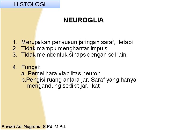 HISTOLOGI NEUROGLIA 1. Merupakan penyusun jaringan saraf, tetapi 2. Tidak mampu menghantar impuls 3. HISTOLOGI NEUROGLIA 1. Merupakan penyusun jaringan saraf, tetapi 2. Tidak mampu menghantar impuls 3.