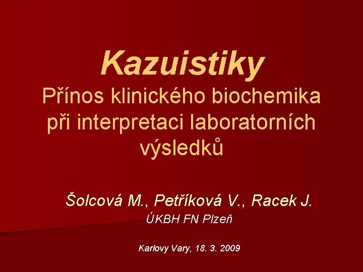 Kazuistiky Přínos klinického biochemika při interpretaci laboratorních výsledků Šolcová M. , Petříková V. ,