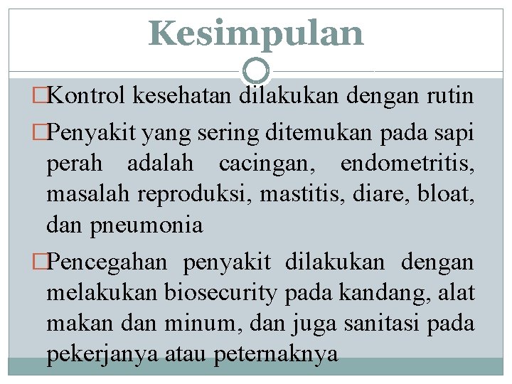 Kesimpulan �Kontrol kesehatan dilakukan dengan rutin �Penyakit yang sering ditemukan pada sapi perah adalah