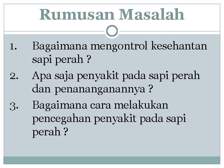 Rumusan Masalah 1. 2. 3. Bagaimana mengontrol kesehantan sapi perah ? Apa saja penyakit