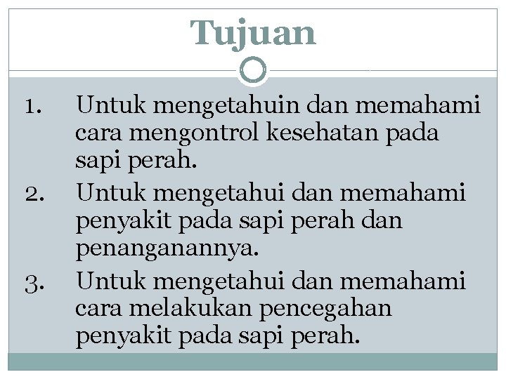 Tujuan 1. 2. 3. Untuk mengetahuin dan memahami cara mengontrol kesehatan pada sapi perah.