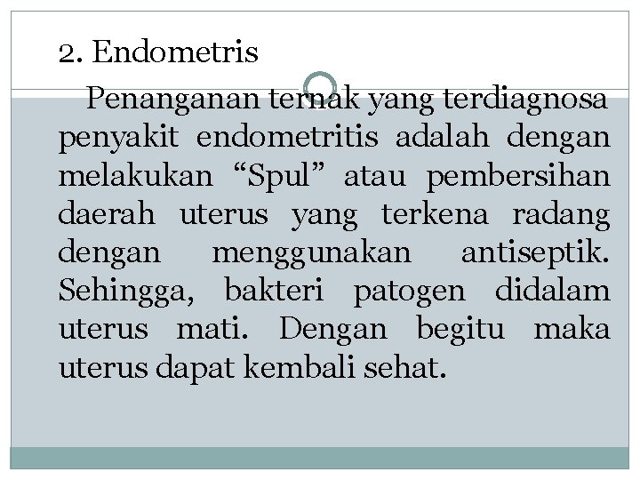 2. Endometris Penanganan ternak yang terdiagnosa penyakit endometritis adalah dengan melakukan “Spul” atau pembersihan