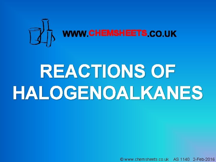 CHEMSHEETS REACTIONS OF HALOGENOALKANES © www. chemsheets. co. uk AS 1140 2 -Feb-2016 