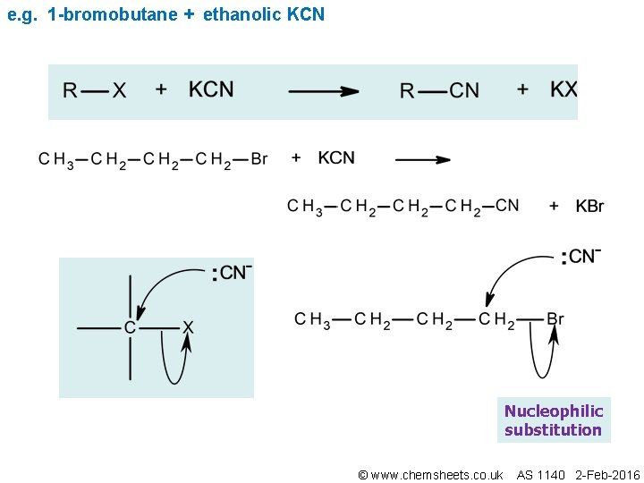 e. g. 1 -bromobutane + ethanolic KCN Nucleophilic substitution © www. chemsheets. co. uk