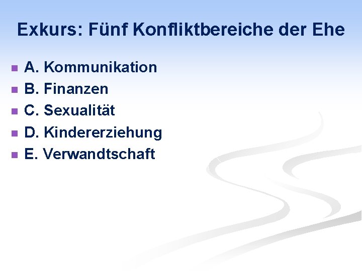 Exkurs: Fünf Konfliktbereiche der Ehe n n n A. Kommunikation B. Finanzen C. Sexualität
