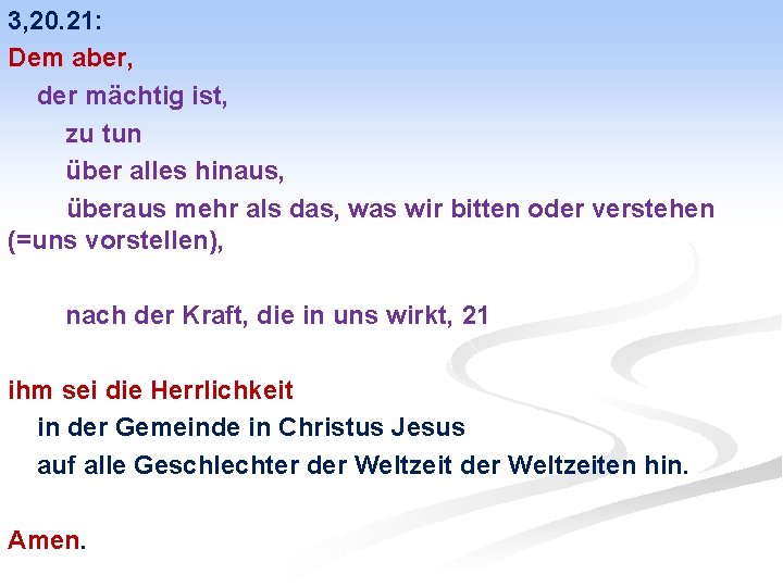 3, 20. 21: Dem aber, der mächtig ist, zu tun über alles hinaus, überaus