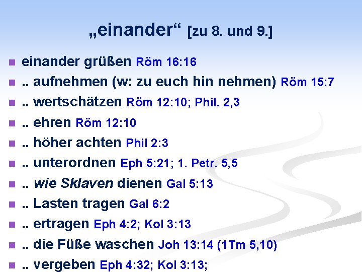 „einander“ [zu 8. und 9. ] n n n einander grüßen Röm 16: 16.