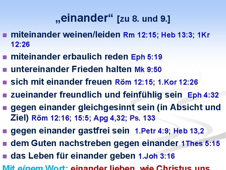 „einander“ [zu 8. und 9. ] n miteinander weinen/leiden Rm 12: 15; Heb 13: