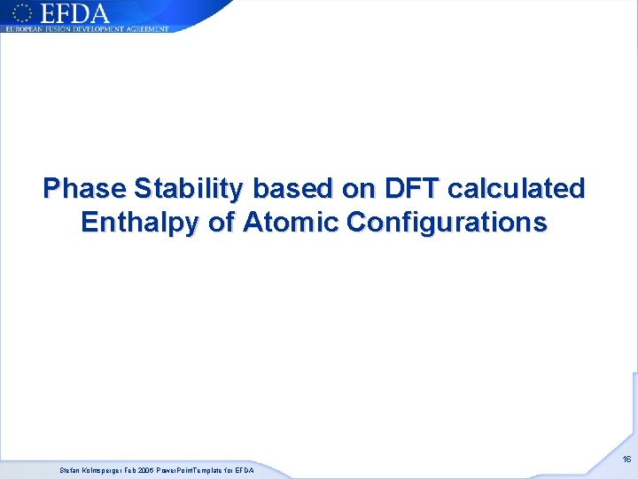 Phase Stability based on DFT calculated Enthalpy of Atomic Configurations 16 Stefan Kolmsperger Feb Phase Stability based on DFT calculated Enthalpy of Atomic Configurations 16 Stefan Kolmsperger Feb