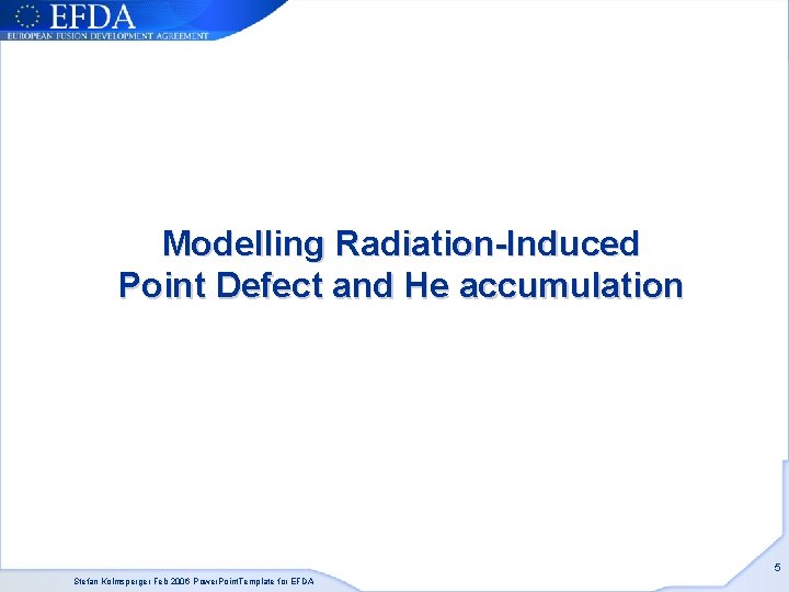 Modelling Radiation-Induced Point Defect and He accumulation 5 Stefan Kolmsperger Feb 2006 Power. Point. Modelling Radiation-Induced Point Defect and He accumulation 5 Stefan Kolmsperger Feb 2006 Power. Point.