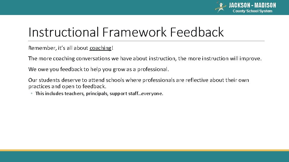 JACKSON - MADISON County School System Instructional Framework Feedback Remember, it’s all about coaching!