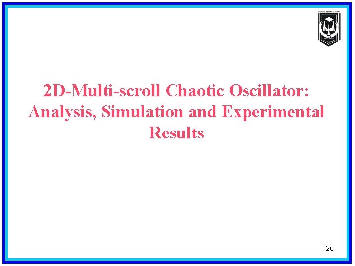 2 D-Multi-scroll Chaotic Oscillator: Analysis, Simulation and Experimental Results 26 