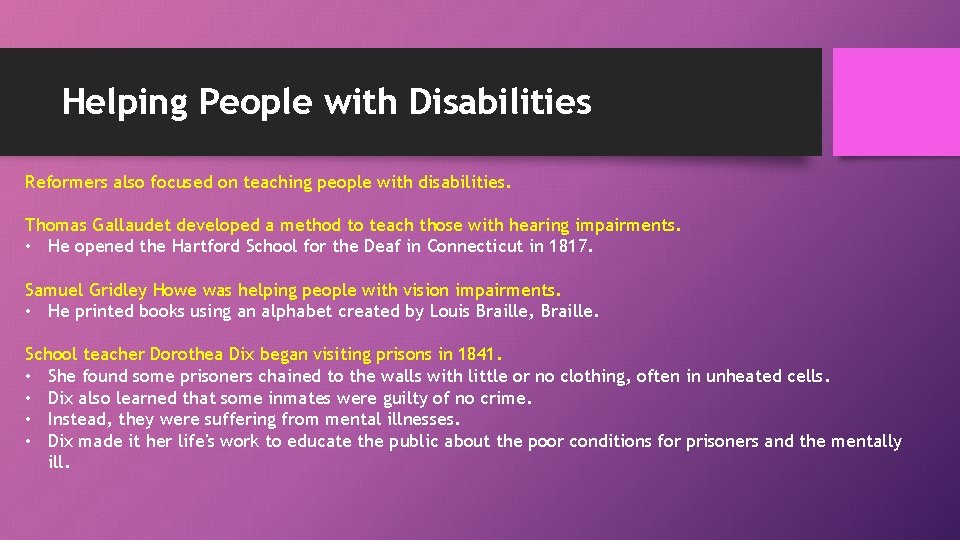 Helping People with Disabilities Reformers also focused on teaching people with disabilities. Thomas Gallaudet