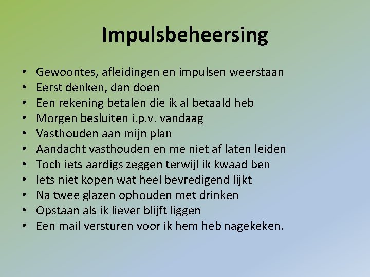 Impulsbeheersing • • • Gewoontes, afleidingen en impulsen weerstaan Eerst denken, dan doen Een