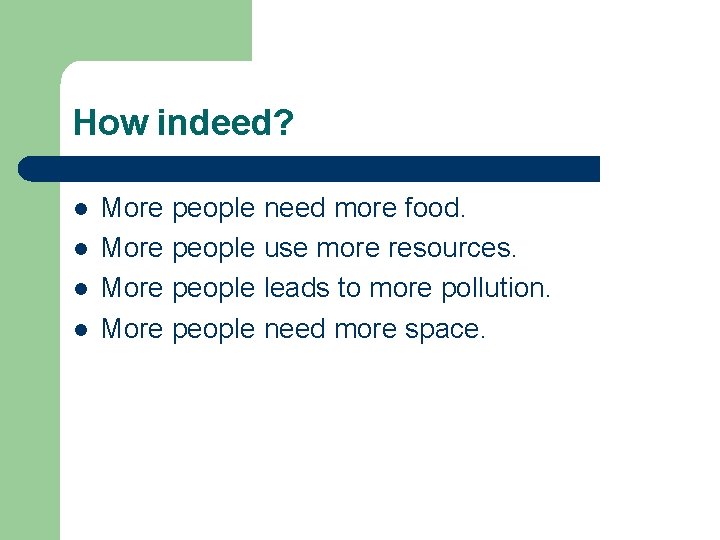 How indeed? l l More people need more food. More people use more resources.