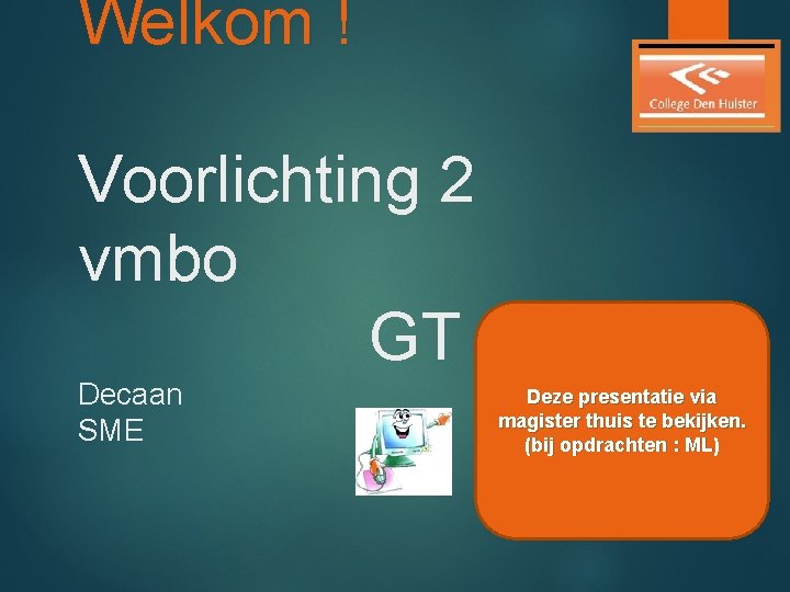 Welkom ! Voorlichting 2 vmbo GT Decaan SME Deze presentatie via magister thuis te