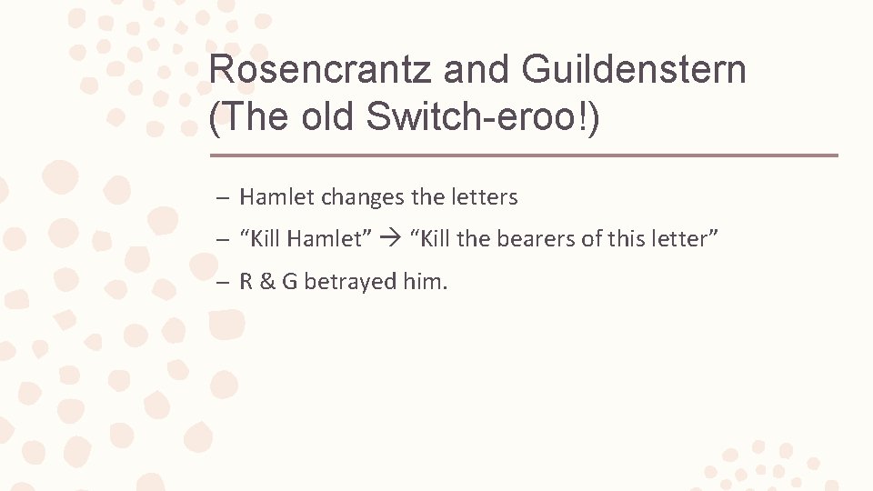Rosencrantz and Guildenstern (The old Switch-eroo!) – Hamlet changes the letters – “Kill Hamlet”