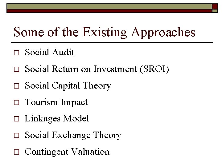 Some of the Existing Approaches o Social Audit o Social Return on Investment (SROI)