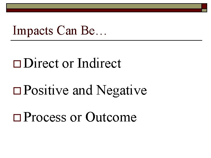 Impacts Can Be… o Direct or Indirect o Positive and Negative o Process or