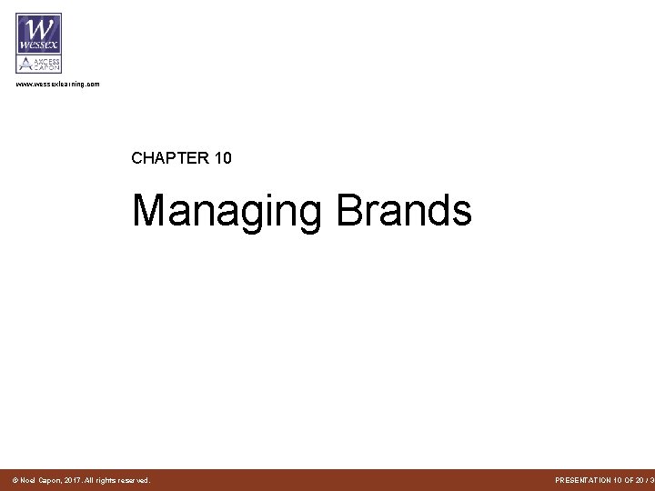www. wessexlearning. com CHAPTER 10 Managing Brands © Noel Capon, 2017. All rights reserved. www. wessexlearning. com CHAPTER 10 Managing Brands © Noel Capon, 2017. All rights reserved.