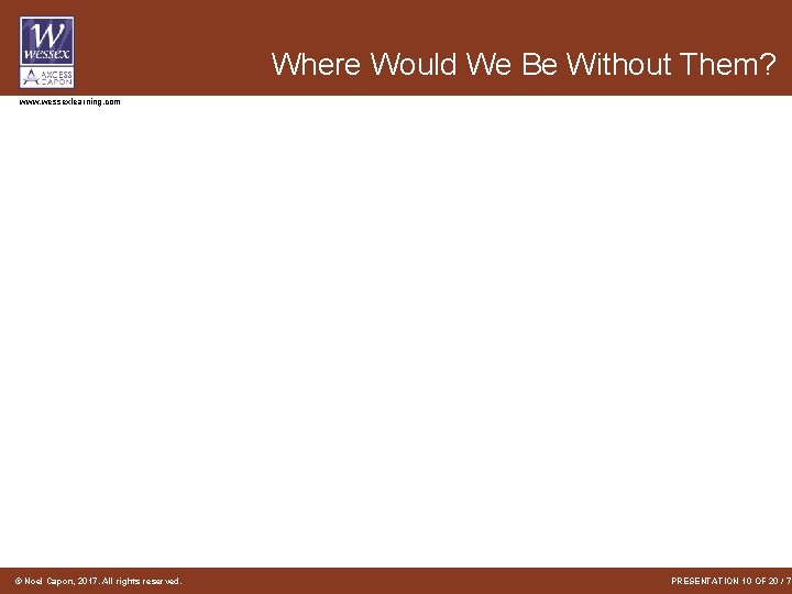 Where Would We Be Without Them? www. wessexlearning. com © Noel Capon, 2017. All Where Would We Be Without Them? www. wessexlearning. com © Noel Capon, 2017. All