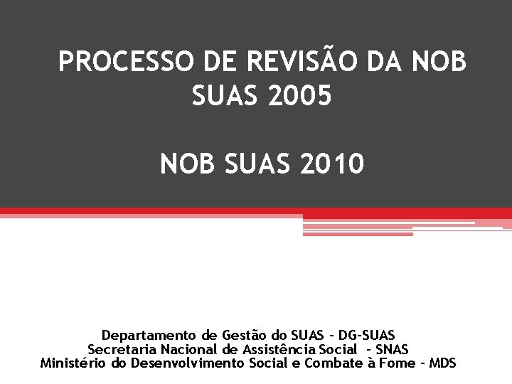 PROCESSO DE REVISÃO DA NOB SUAS 2005 NOB SUAS 2010 Departamento de Gestão do