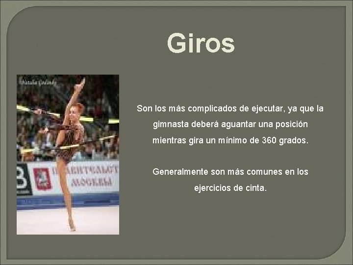 Giros Son los más complicados de ejecutar, ya que la gimnasta deberá aguantar una
