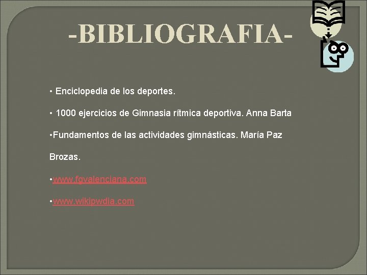 -BIBLIOGRAFIA • Enciclopedia de los deportes. • 1000 ejercicios de Gimnasia rítmica deportiva. Anna