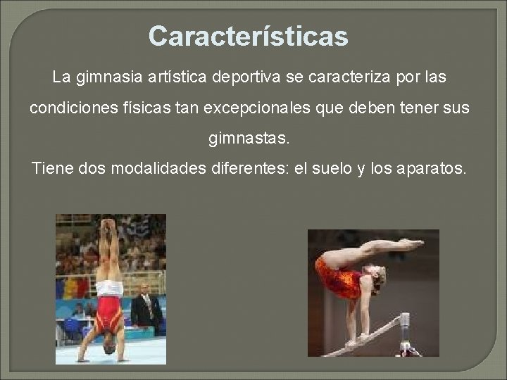 Características La gimnasia artística deportiva se caracteriza por las condiciones físicas tan excepcionales que