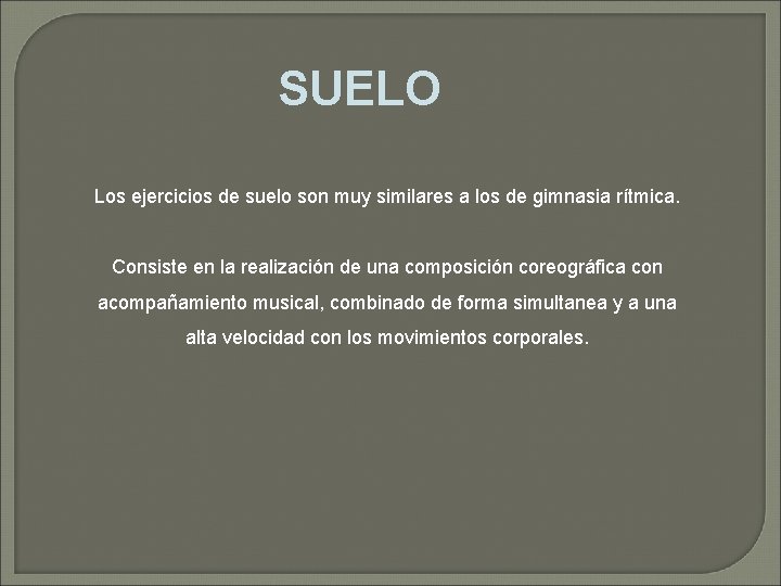 SUELO Los ejercicios de suelo son muy similares a los de gimnasia rítmica. Consiste