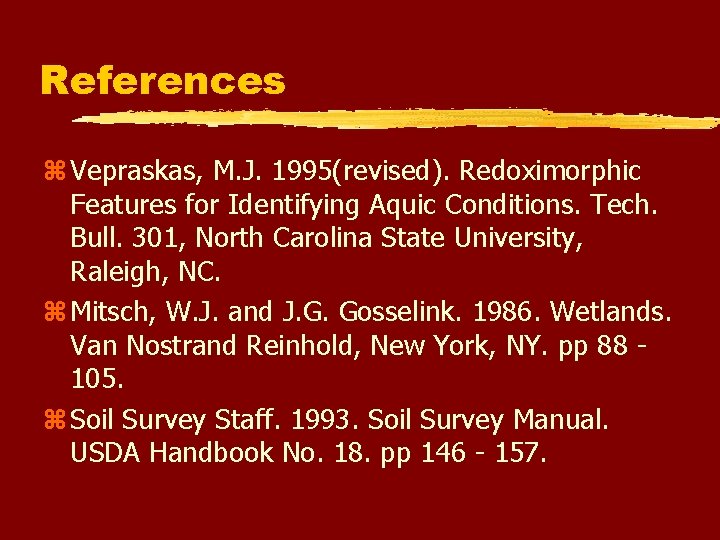 References z Vepraskas, M. J. 1995(revised). Redoximorphic Features for Identifying Aquic Conditions. Tech. Bull.