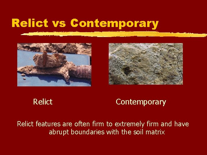 Relict vs Contemporary Relict features are often firm to extremely firm and have abrupt