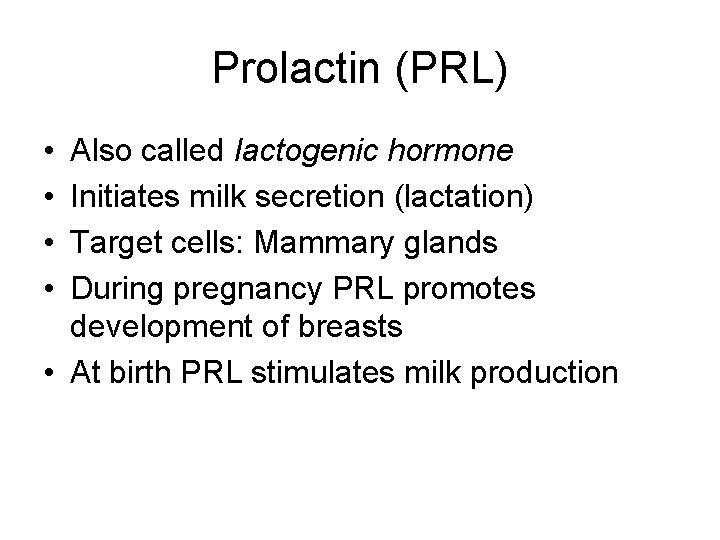 Prolactin (PRL) • • Also called lactogenic hormone Initiates milk secretion (lactation) Target cells: