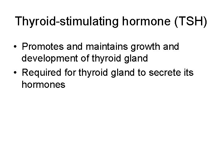 Thyroid-stimulating hormone (TSH) • Promotes and maintains growth and development of thyroid gland •