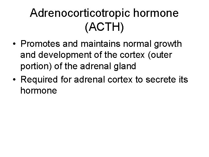 Adrenocorticotropic hormone (ACTH) • Promotes and maintains normal growth and development of the cortex