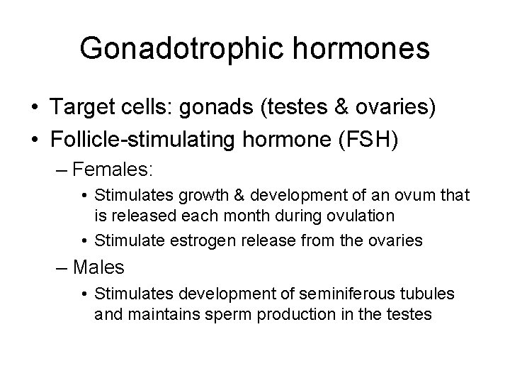 Gonadotrophic hormones • Target cells: gonads (testes & ovaries) • Follicle-stimulating hormone (FSH) –