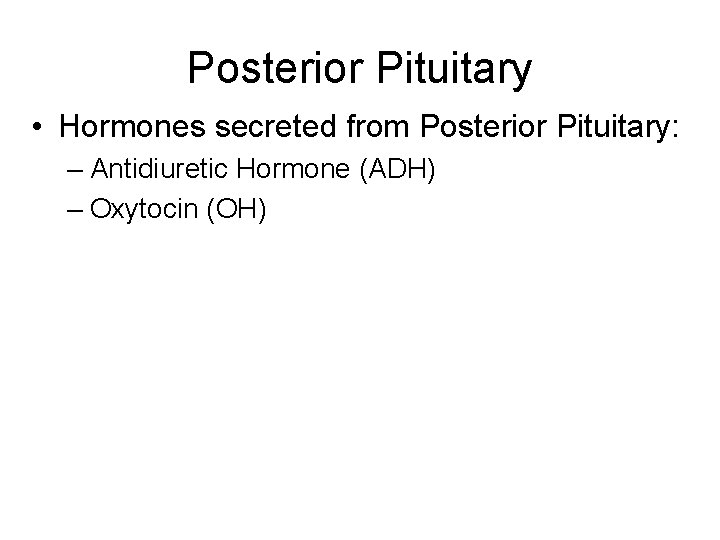 Posterior Pituitary • Hormones secreted from Posterior Pituitary: – Antidiuretic Hormone (ADH) – Oxytocin