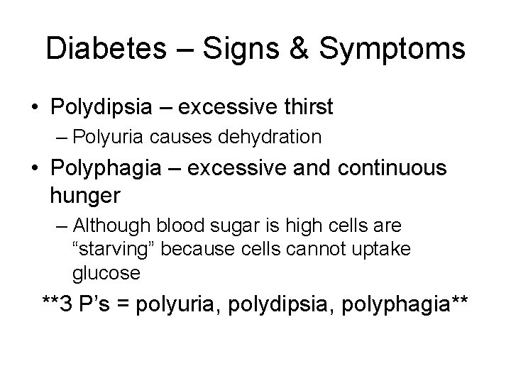 Diabetes – Signs & Symptoms • Polydipsia – excessive thirst – Polyuria causes dehydration
