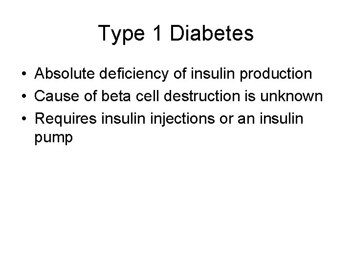Type 1 Diabetes • Absolute deficiency of insulin production • Cause of beta cell