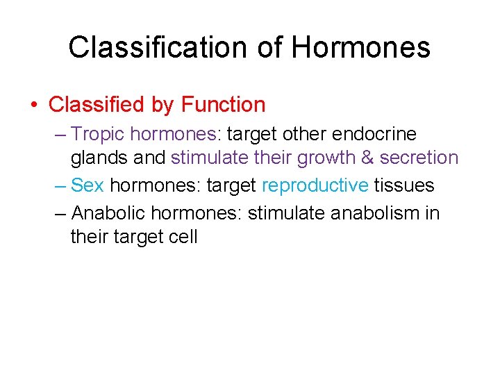 Classification of Hormones • Classified by Function – Tropic hormones: target other endocrine glands